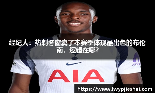 经纪人：热刺冬窗卖了本赛季体现最出色的布伦南，逻辑在哪？